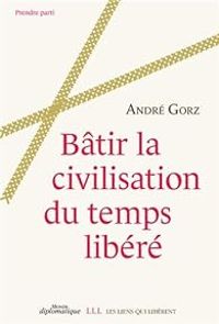 Couverture du livre Bâtir la civilisation du temps libéré - Andre Gorz