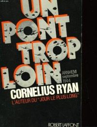 Cornelius Ryan - Un Pont trop loin : Arnhem, septembre 1944