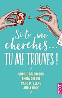 Sophie Delenclos - Emma Delsin - Julia Nole - Caro M Leene - Si tu me cherches... Tu me trouves !