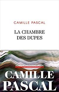 Camille Pascal - La Chambre des dupes