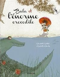 Christelle Vallat - Isabelle Charly - Bala et l'énorme crocodile