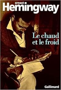 Ernest Hemingway - Le chaud et le froid (un poème et sept nouvelles ...)