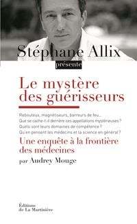 Stephane Allix - Audrey Mouge - Le mystère des guérisseurs