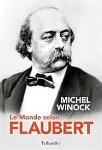 Michel Winock - Le monde selon Flaubert