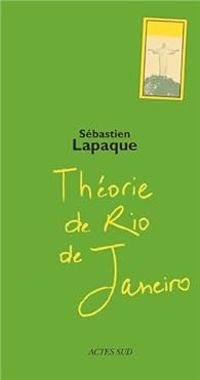 Sebastien Lapaque - Théorie de Rio de Janeiro