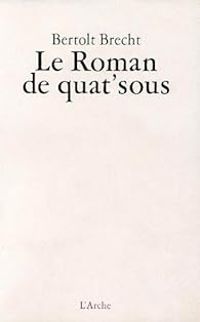 Bertolt Brecht - Le roman de quat'sous