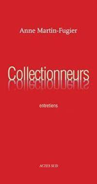 Anne Martin Fugier - Collectionneurs. Entretiens