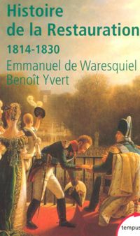 Emmanuel De Waresquiel - Benoît Yvert - Histoire de la Restauration (1814-1830)