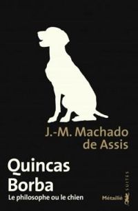 Joaquim Maria Machado De Assis - Le philosophe ou le chien Quincas Borba