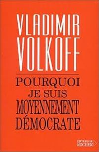 Vladimir Volkoff - Pourquoi je suis moyennement démocrate