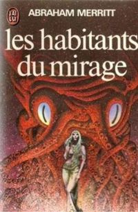 Abraham Merritt - Les Habitants du Mirage