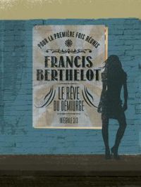 Francis Berthelot - Le Rêve du Démiurge - Intégrale