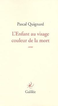 Pascal Quignard - L'Enfant au visage de la couleur de la mort