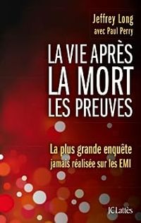 Jeffrey Long - Paul Perry - La vie après la mort : les preuves