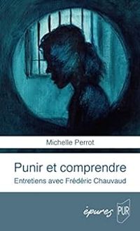 Michelle Perrot - Punir et comprendre