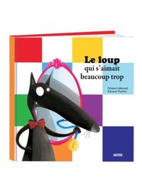 Couverture du livre Le Loup qui s'aimait beaucoup trop  - Orianne Lallemand - Eleonore Thuillier