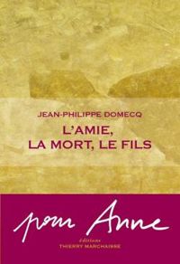 Jean Philippe Domecq - L'amie, la mort, le fils