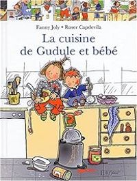 Fanny Joly - Gudule : La cuisine de Gudule et bébé