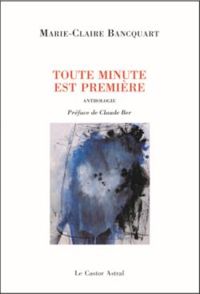 Couverture du livre Toute minute est première - Anthologie - Marie Claire Bancquart