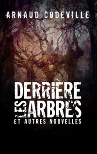 Arnaud Codeville - Derrière les arbres et autres nouvelles