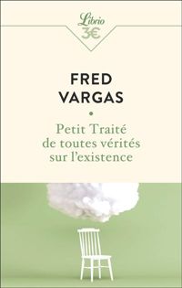 Couverture du livre Petit traité de toutes vérités sur l'existence - Fred Vargas