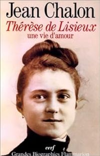 Jean Chalon - Thérèse de Lisieux, une vie d'amour