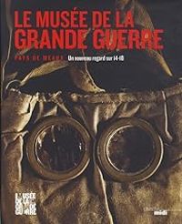 Marc Ferro - Frederic Guelton - Jean Paul Amat - Le Musée de la Grande Guerre - Pays de Meaux 