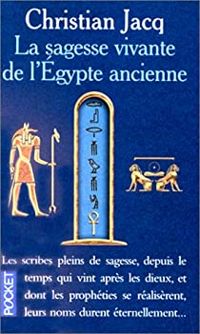 Christian Jacq - La Sagesse vivante de l'Egypte ancienne