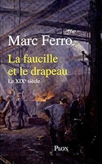 Marc Ferro - La faucille et le drapeau : Le XIXe siècle