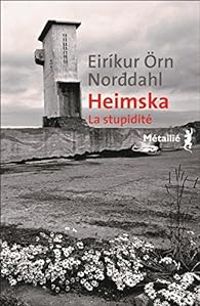 Eirikur Rn Norddahl - Heimska : La stupidité