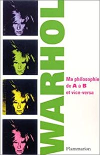 Andy Warhol - Ma philosophie de A à B et vice-versa