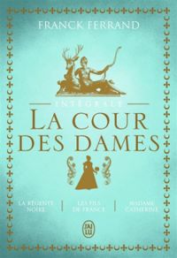 Couverture du livre La cour des dames - Intégrale - Franck Ferrand