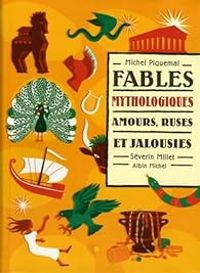 Michel Piquemal - Severin Millet - Fables mythologiques : Amours, ruses et jalousies