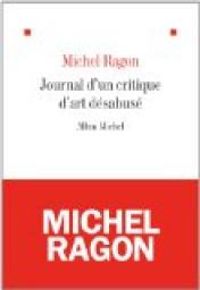 Michel Ragon - Journal d'un critique d'art désabusé (2009-2011)