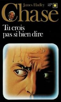 James Hadley Chase - Tu crois pas si bien dire