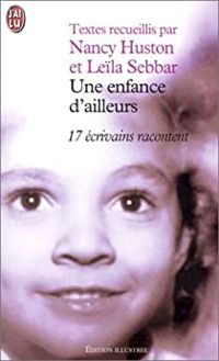 Couverture du livre Une enfance d'ailleurs : 17 écrivains racontent - Nancy Huston