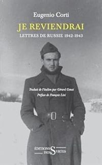 Eugenio Corti - Je reviendrai : Lettres de Russie 1942-1943