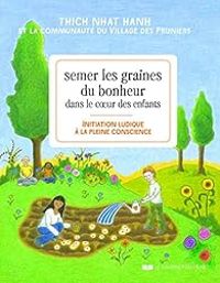 Thich Nhat Hanh - Semer les graines du bonheur dans le coeur des enfants