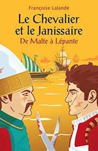 Francoise Lalande - le Chevalier et le Janissaire : De Malte à Lépante