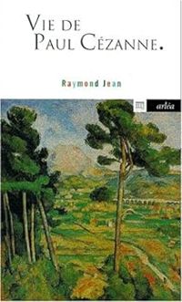 Raymond Jean - Vie de Paul Cézanne