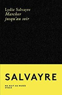 Lydie Salvayre - Marcher jusqu'au soir