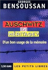 Georges Bensoussan - Auschwitz en héritage ? D'un bon usage de la mémoire