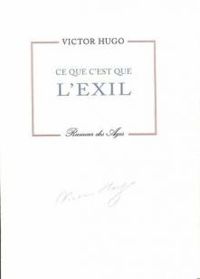 Victor Hugo - Ce que c'est que l'exil (précédé de) Pages écrites pendant l'exil