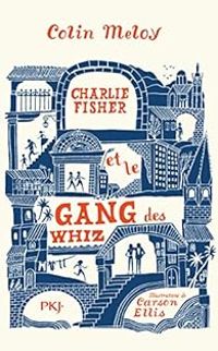 Colin Meloy - Charlie Fisher et le gang des Whiz