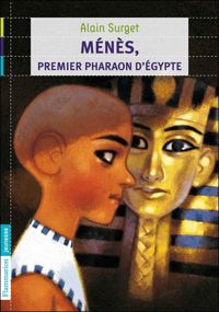 Alain Surget - Ménès : Premier pharaon d'Egypte