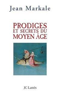 Jean Markale - Prodiges et secrets du Moyen Age