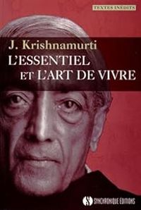 Jiddu Krishnamurti - L'essentiel et l'art de vivre