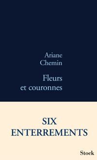 Ariane Chemin - Fleurs et couronnes : Six enterrements