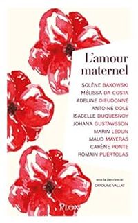 Solene Bakowski - Maud Mayeras - Melissa Da Costa - Antoine Dole - Johana Gustawsson - Marin Ledun - Carene Ponte - Isabelle Duquesnoy - Romain Puertolas - Adeline Dieudonne - L'amour maternel