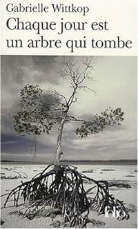 Gabrielle Wittkop Menardeau - Chaque jour est un arbre qui tombe